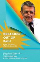 Breaking Out Of Pain: Living the Legacy of John E. Sarno, MD by Andrea Leonard-Segal MD, et al​